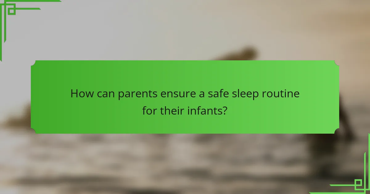 How can parents ensure a safe sleep routine for their infants?