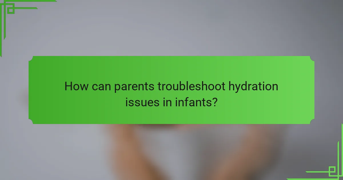 How can parents troubleshoot hydration issues in infants?