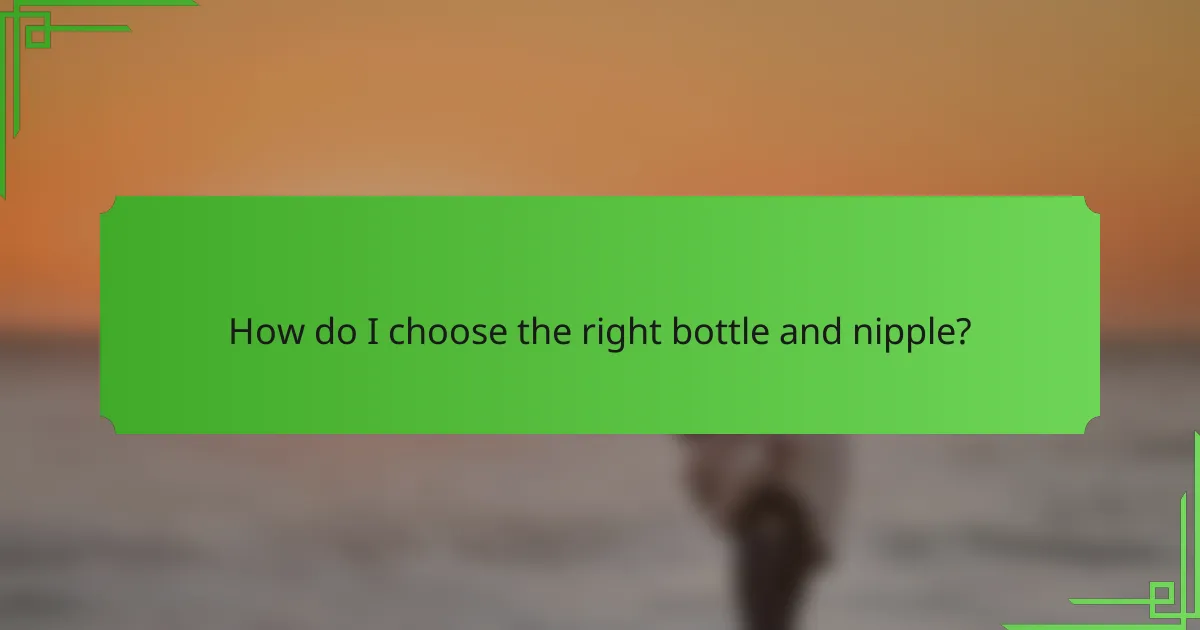 How do I choose the right bottle and nipple?