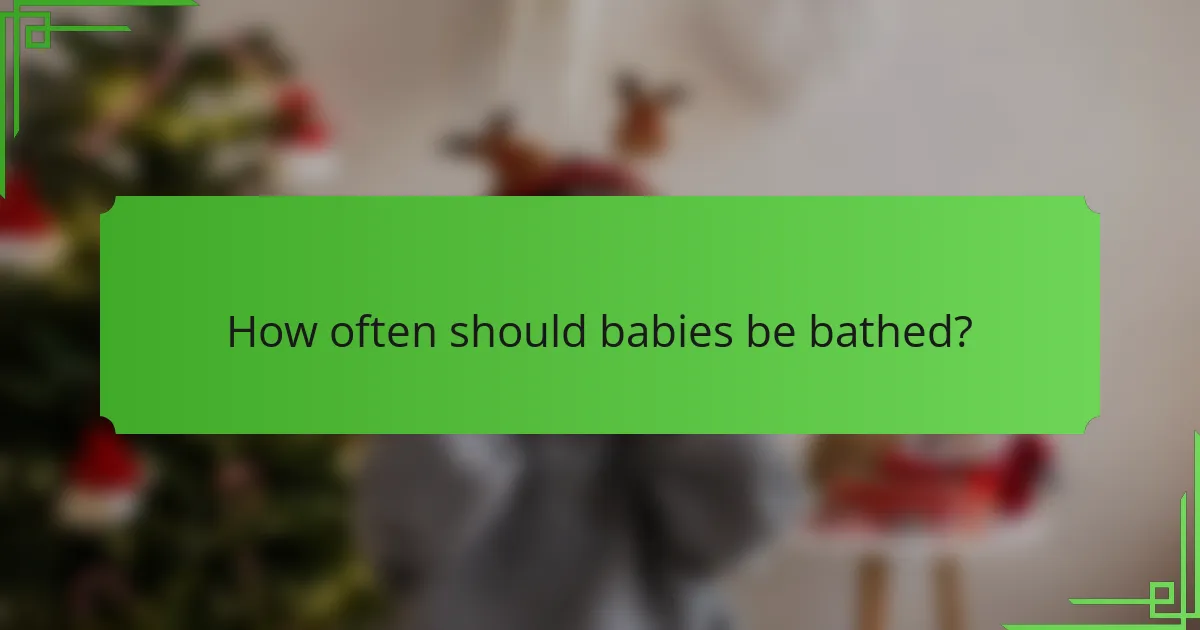 How often should babies be bathed?
