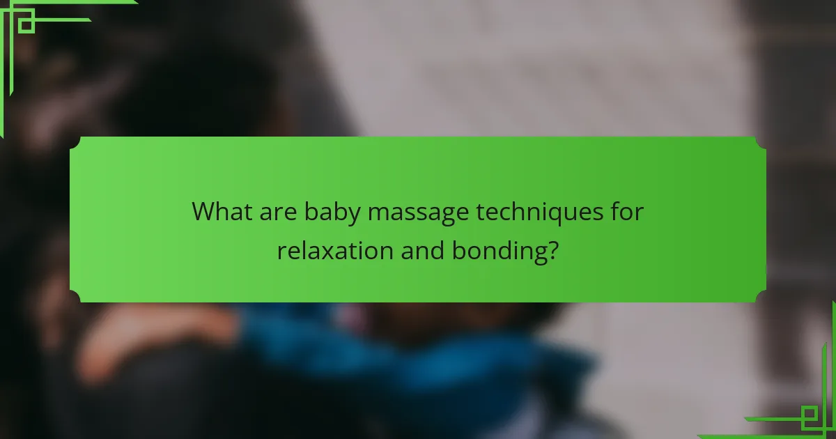 What are baby massage techniques for relaxation and bonding?