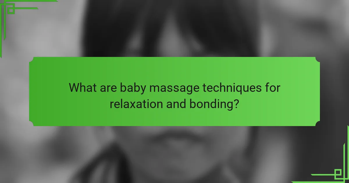 What are baby massage techniques for relaxation and bonding?