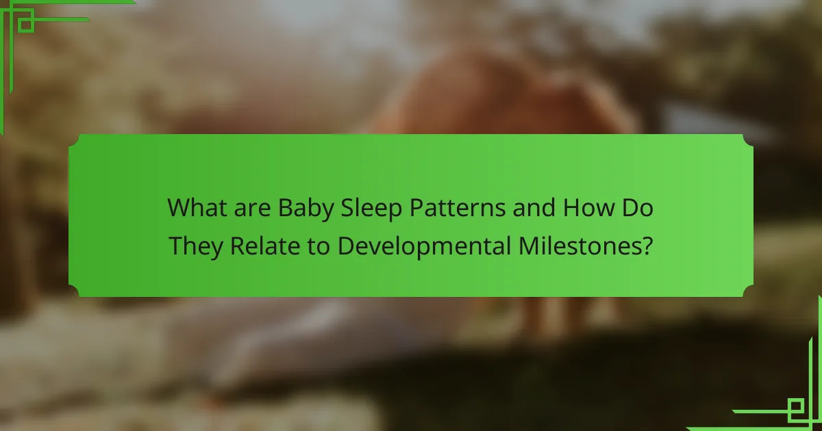 What are Baby Sleep Patterns and How Do They Relate to Developmental Milestones?
