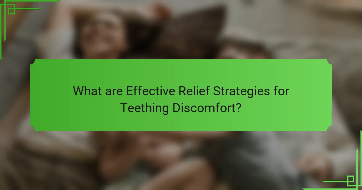 What are Effective Relief Strategies for Teething Discomfort?