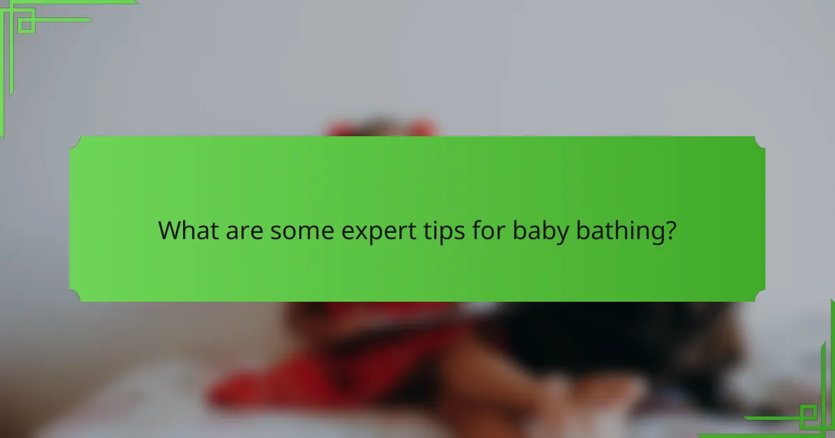 What are some expert tips for baby bathing?