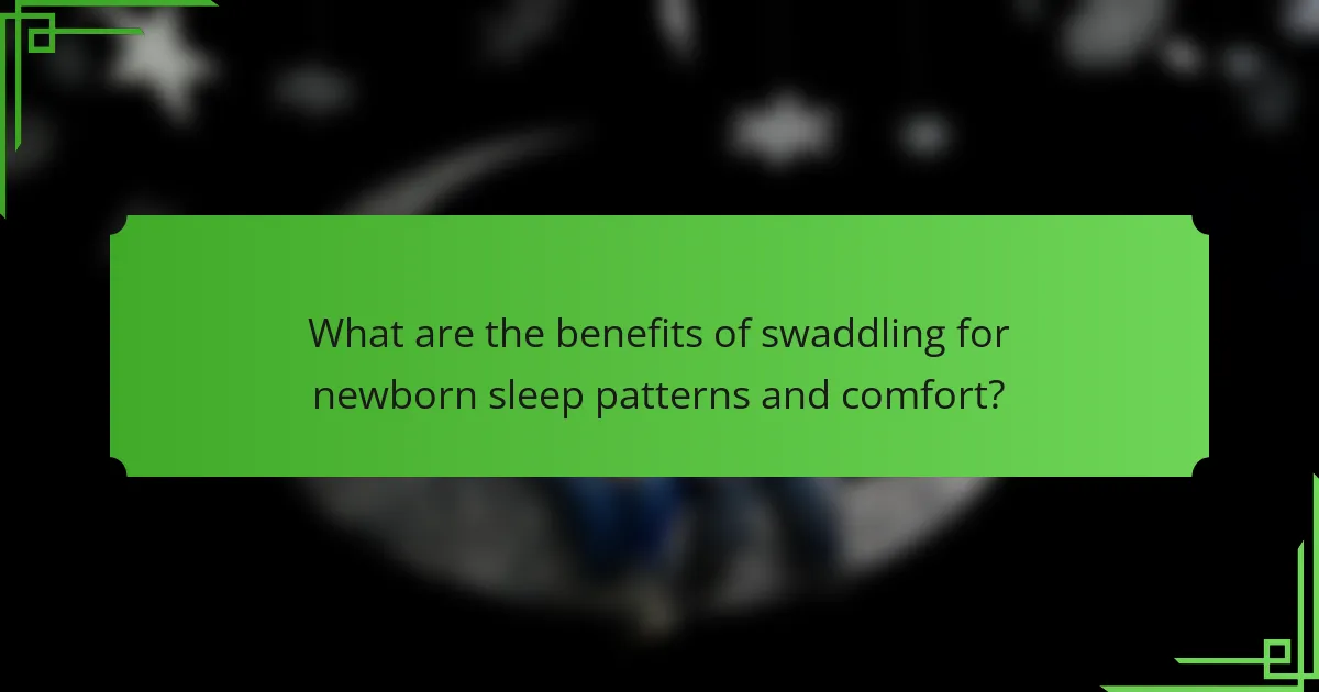 What are the benefits of swaddling for newborn sleep patterns and comfort?