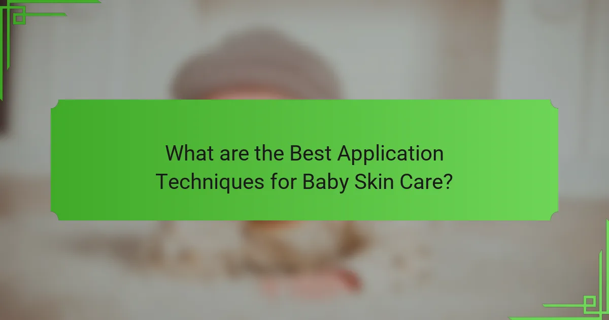 What are the Best Application Techniques for Baby Skin Care?