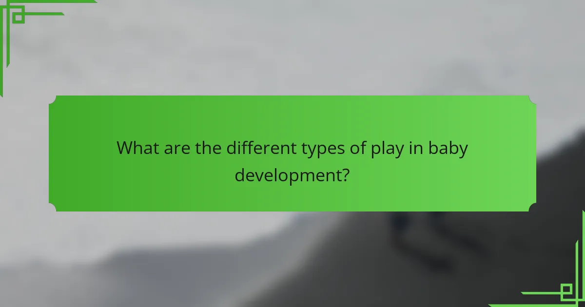 What are the different types of play in baby development?