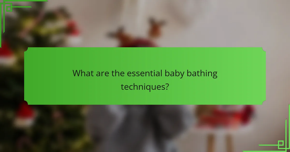 What are the essential baby bathing techniques?