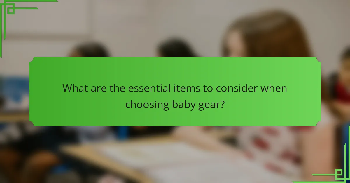 What are the essential items to consider when choosing baby gear?
