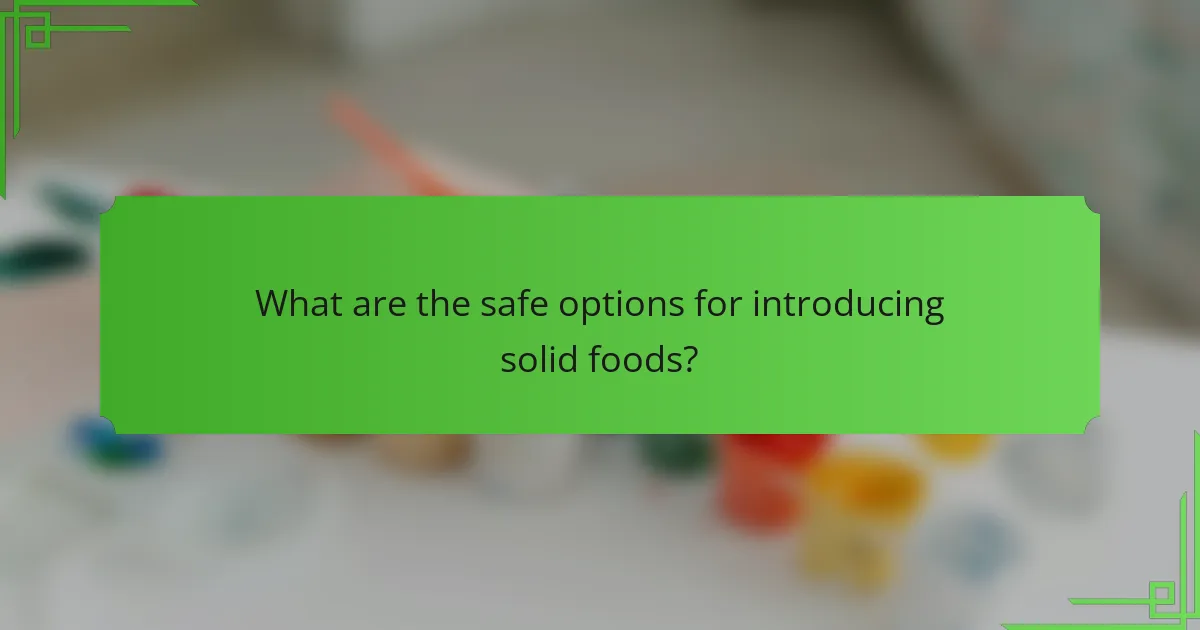 What are the safe options for introducing solid foods?