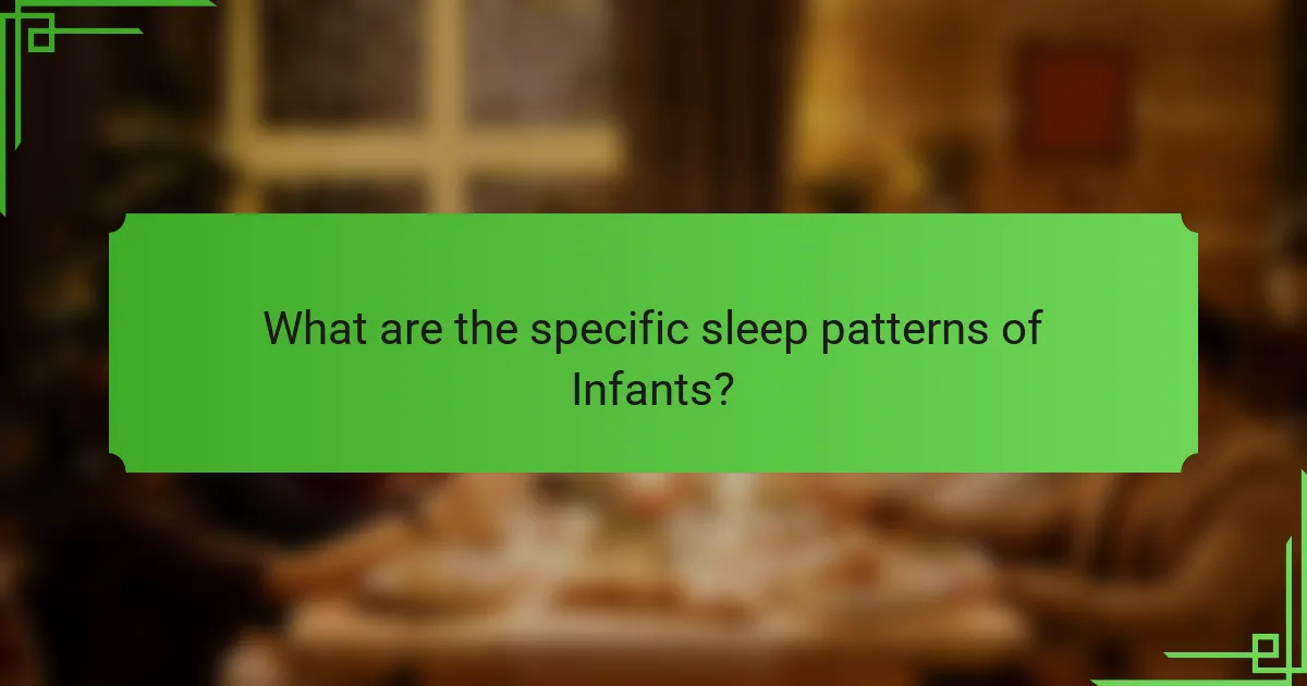 What are the specific sleep patterns of Infants?