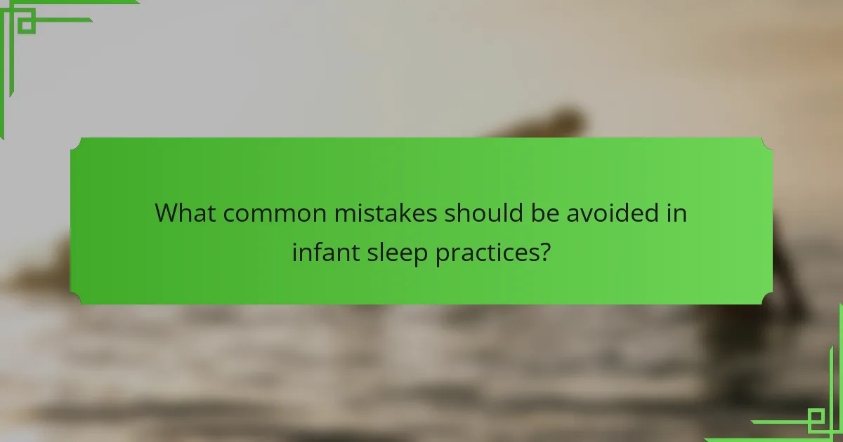 What common mistakes should be avoided in infant sleep practices?
