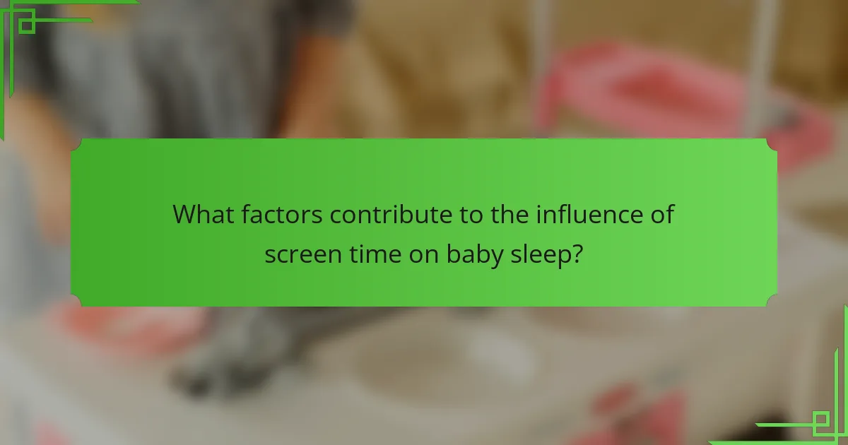 What factors contribute to the influence of screen time on baby sleep?