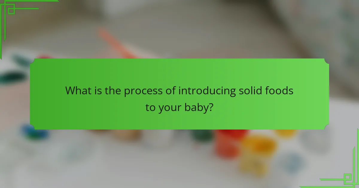 What is the process of introducing solid foods to your baby?
