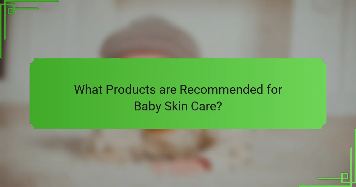 What Products are Recommended for Baby Skin Care?