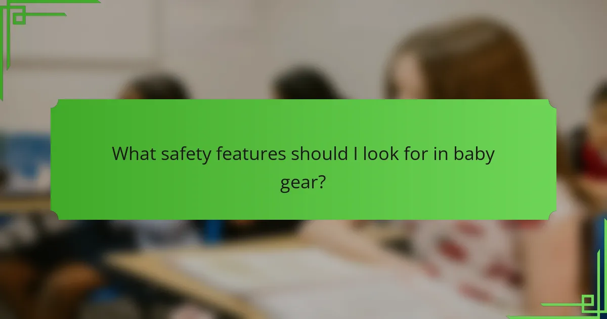 What safety features should I look for in baby gear?