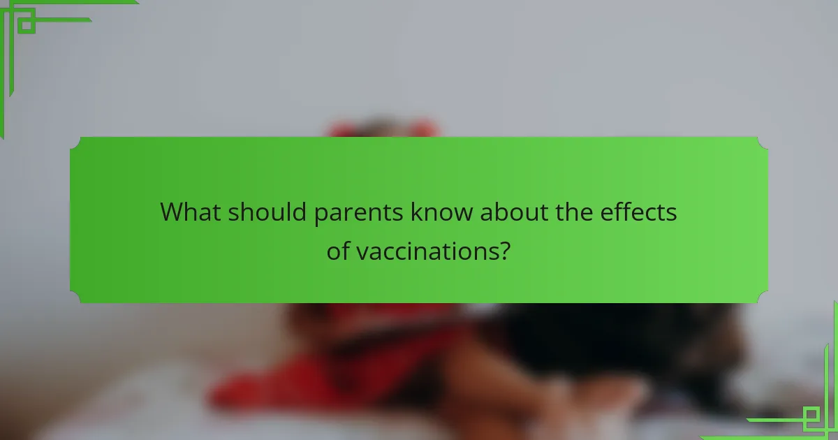 What should parents know about the effects of vaccinations?