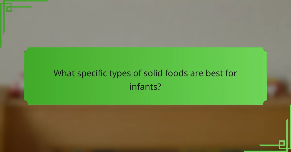 What specific types of solid foods are best for infants?