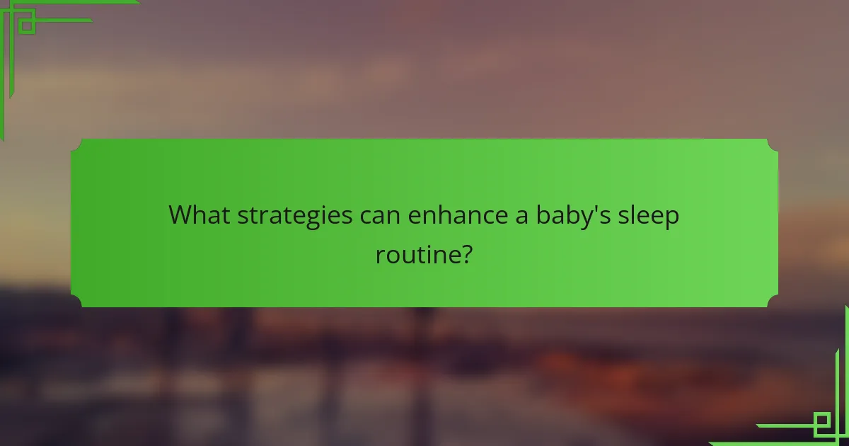 What strategies can enhance a baby's sleep routine?
