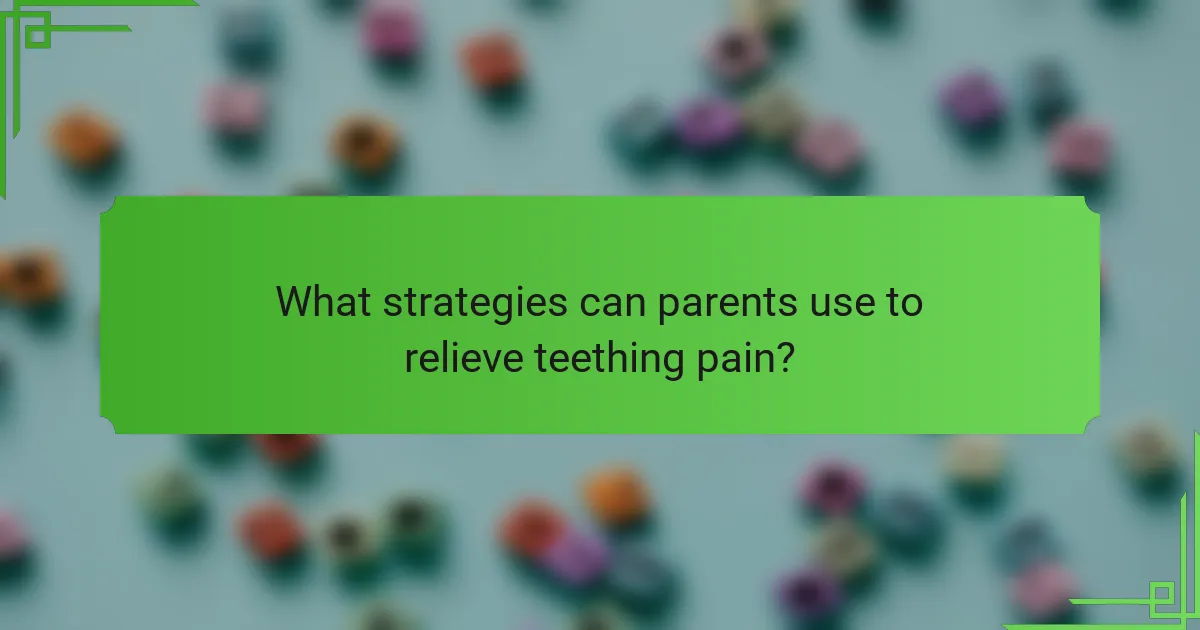 What strategies can parents use to relieve teething pain?