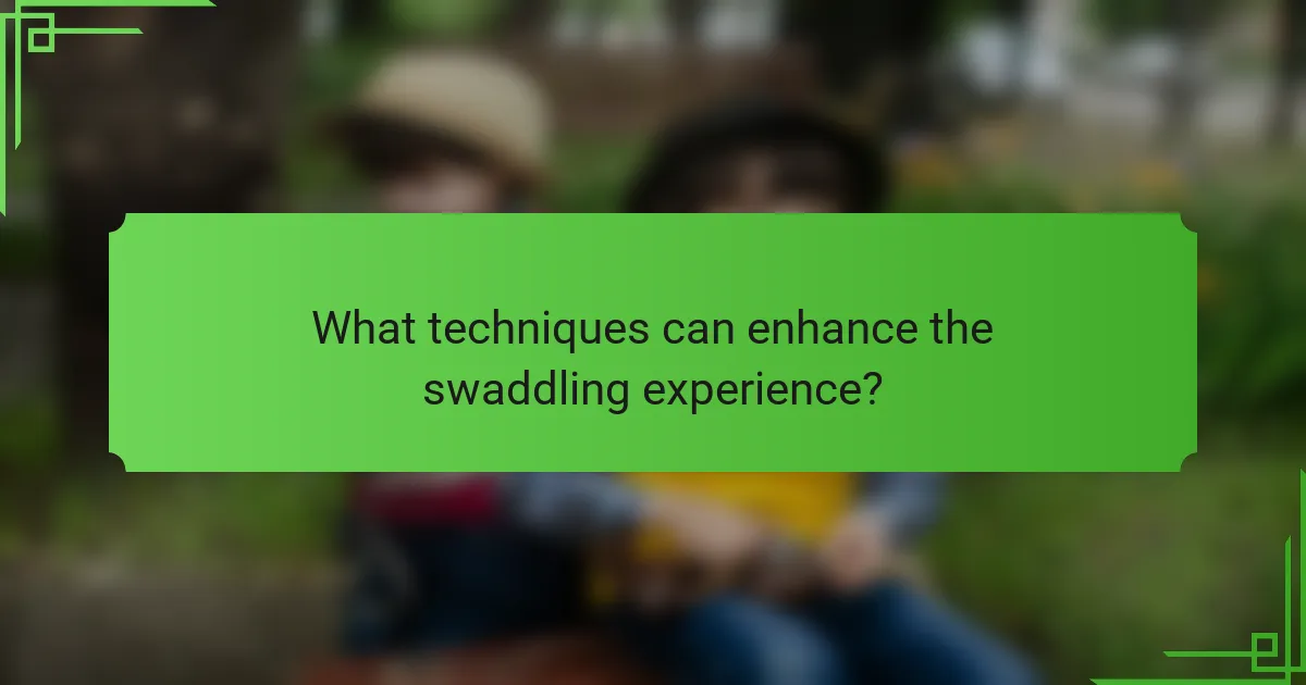 What techniques can enhance the swaddling experience?