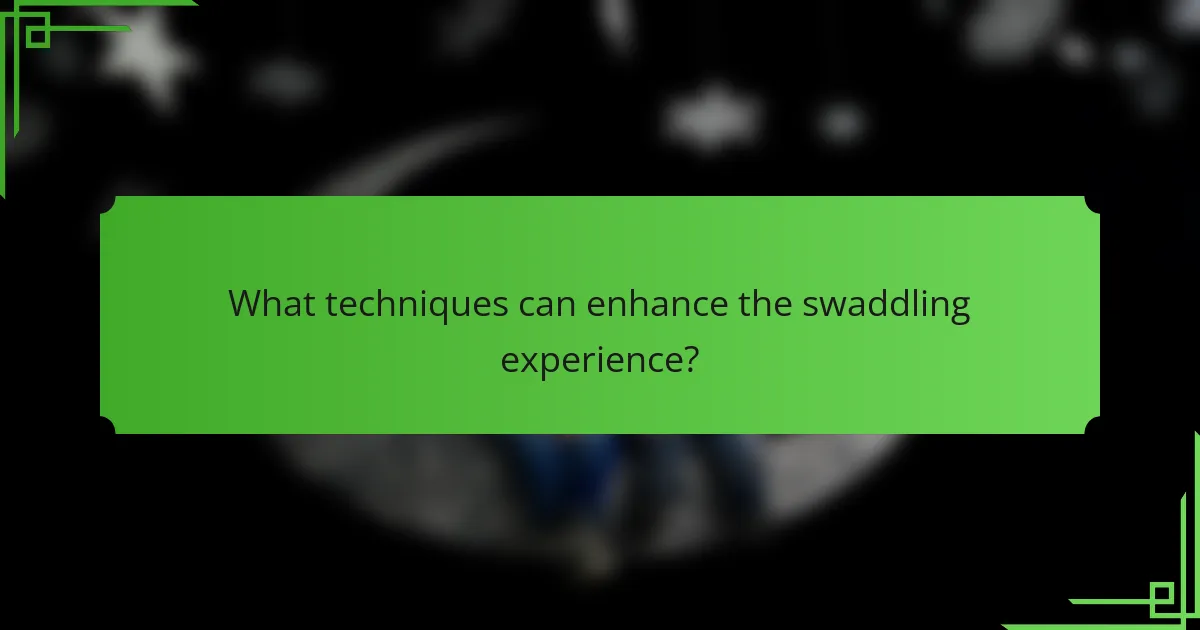 What techniques can enhance the swaddling experience?