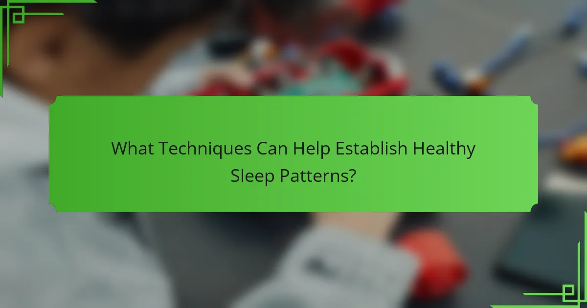 What Techniques Can Help Establish Healthy Sleep Patterns?