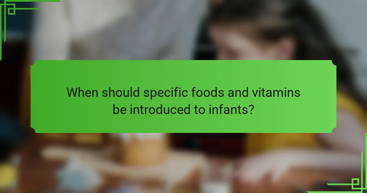 When should specific foods and vitamins be introduced to infants?